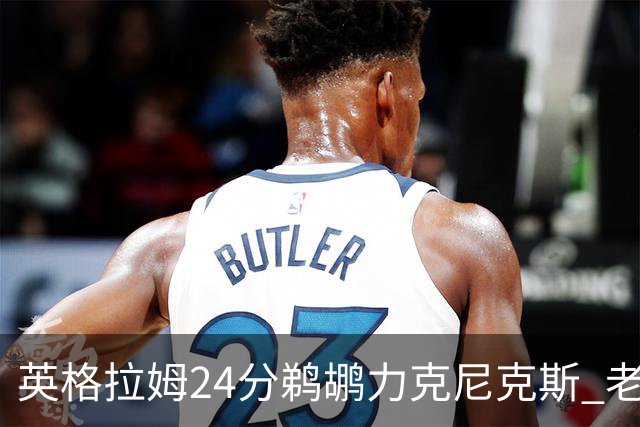 英格拉姆24分鹈鹕力克尼克斯 老鹰大胜爵士